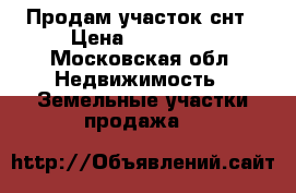 Продам участок снт › Цена ­ 450 000 - Московская обл. Недвижимость » Земельные участки продажа   